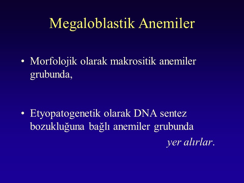 Megaloblastik Anemiler  Morfolojik olarak makrositik anemiler grubunda,   Etyopatogenetik olarak DNA sentez